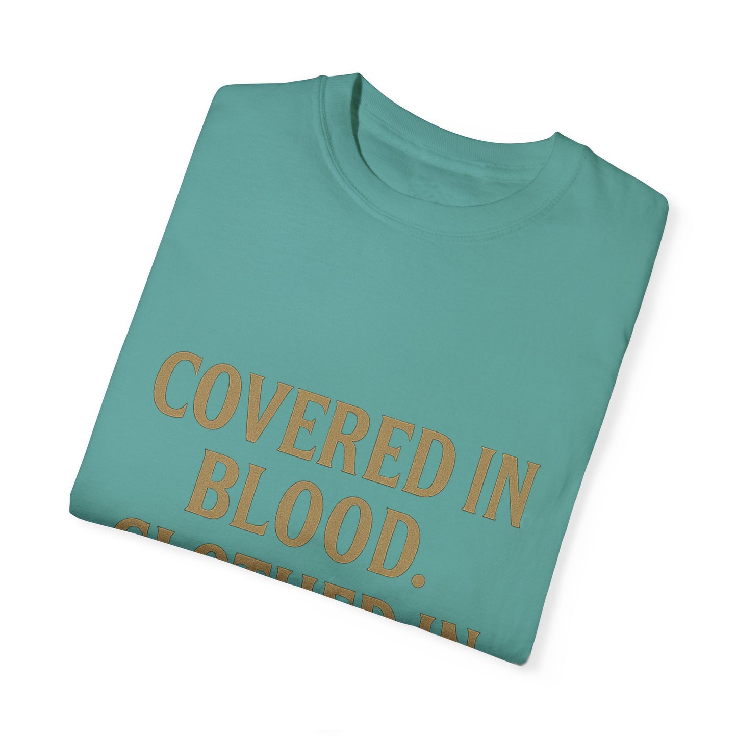 Covered in Blood Clothed in Purpose Tee