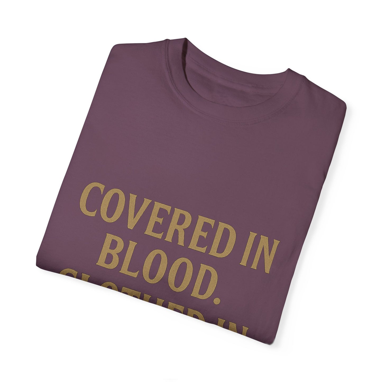 Covered in Blood Clothed in Purpose Tee