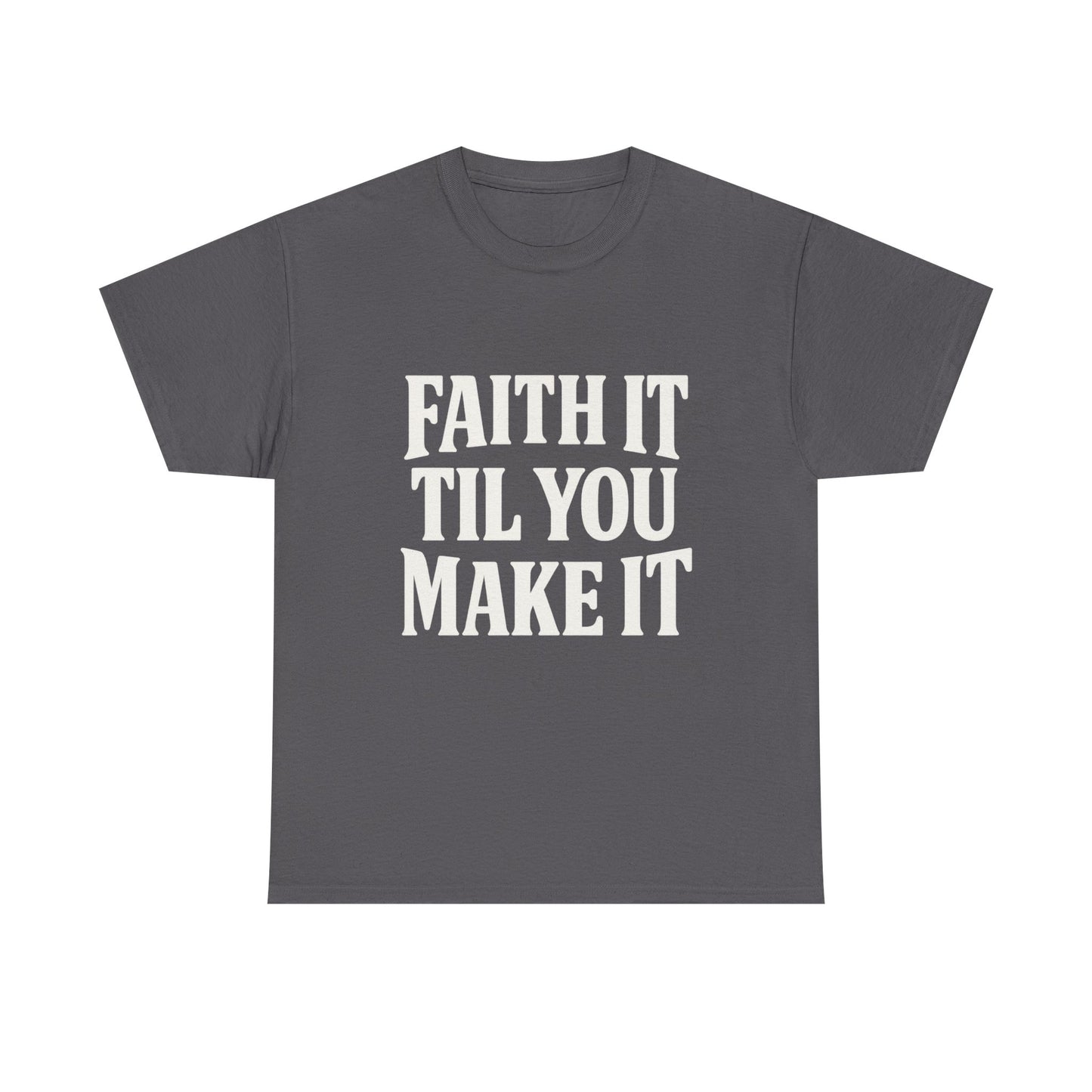Faith It Til You Make It Unisex Heavy Cotton Tee, Inspirational T-Shirt, Motivational Gift, Self-Care Apparel, Everyday Wear