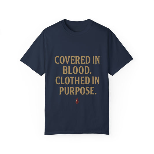 Covered in Blood Clothed in Purpose Tee