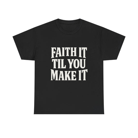 Faith It Til You Make It Unisex Heavy Cotton Tee, Inspirational T-Shirt, Motivational Gift, Self-Care Apparel, Everyday Wear