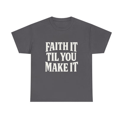 Faith It Til You Make It Unisex Heavy Cotton Tee, Inspirational T-Shirt, Motivational Gift, Self-Care Apparel, Everyday Wear