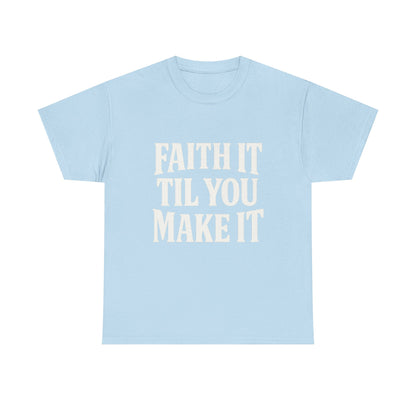 Faith It Til You Make It Unisex Heavy Cotton Tee, Inspirational T-Shirt, Motivational Gift, Self-Care Apparel, Everyday Wear