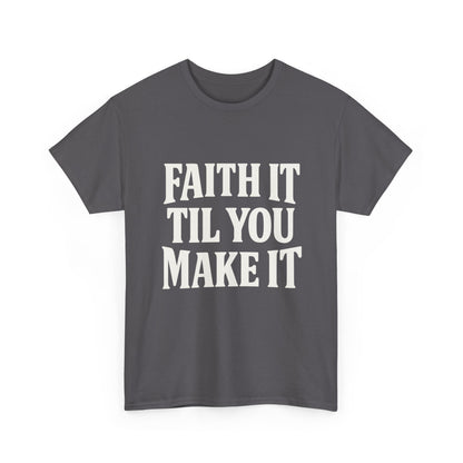 Faith It Til You Make It Unisex Heavy Cotton Tee, Inspirational T-Shirt, Motivational Gift, Self-Care Apparel, Everyday Wear