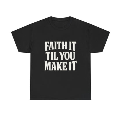 Faith It Til You Make It Unisex Heavy Cotton Tee, Inspirational T-Shirt, Motivational Gift, Self-Care Apparel, Everyday Wear